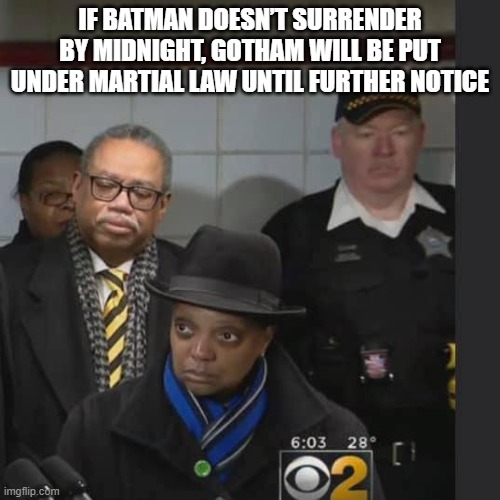 Meme format. Text on top: If Batman doesn't surrender by midnight, gotham will be put under martial law until further notice. Lori Lightfoot wearing trench coat during press release.